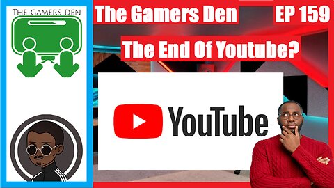 The Gamers Den EP 159 - The End Of Youtube?