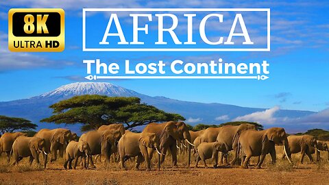AFRICA The Lost Continent in 8K ULTRA HD