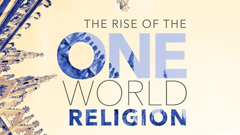 The Rise of the One World Religion