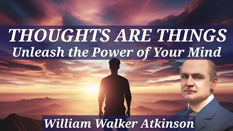 Thoughts Are Things - A William Walker Atkinson Full Audiobook - Unleash the Power of Your Mind