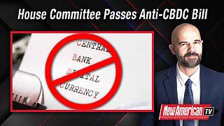 The New American TV | Congressional Committee Passes Bill to Ban CBDCs