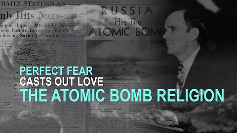 Perfect Fear Casts Out Love: The Atomic Bomb Religion