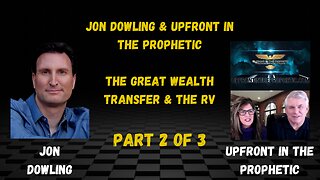 Jon Dowling & Upfront In The Prophetic Discuss The Great Wealth Transfer & The RV PART 2 OF 3
