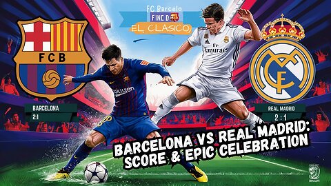 Barcelona vs Real Madrid: Score & Epic Celebration