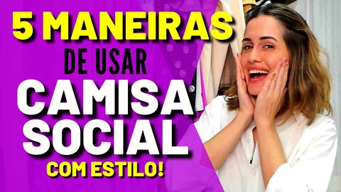 5 Maneiras de Usar Camisa Social Feminina