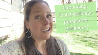 Grounding: Is it a wellness practice for Believers?