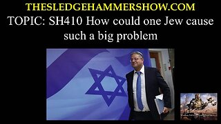 the SLEDGEHAMMER show SH410 How could one Jew cause such a big problem