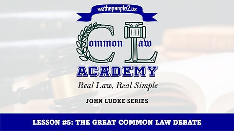 COMMON LAW ACADEMY, LESSON #5: THE GREAT COMMON LAW DEBATE