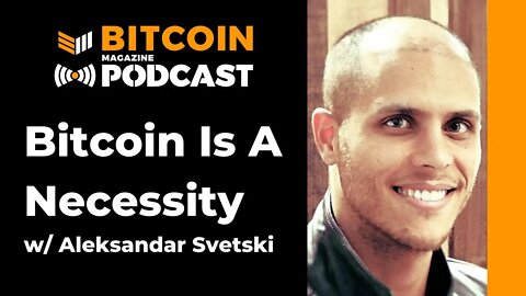 Bitcoin Is A Necessity, With Aleks Svetski: Bitcoin Magazine Podcast
