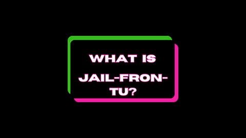 What is Jail-Fron-Tu?