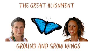 The Great Alignment: Episode #14 GROUND AND GROW WINGS