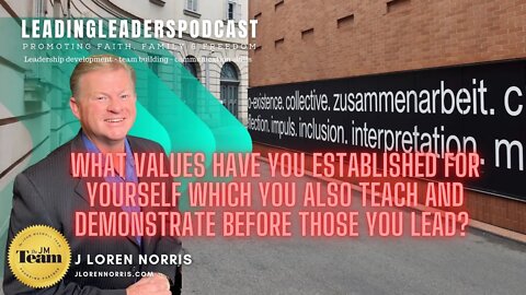 WHAT VALUES HAVE YOU ESTABLISHED FOR YOURSELF WHICH YOU TEACH & DEMONSTRATE BEFORE THOSE YOU LEAD?