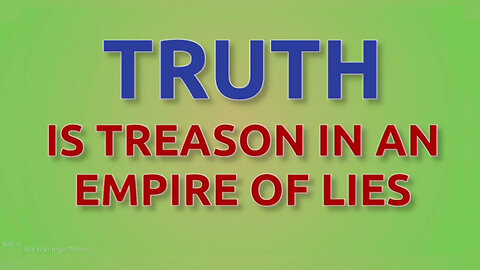 Truth Is Treason In An Empire Of Lies..
