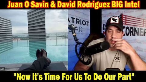 Juan O Savin & David Rodriguez BIG Intel May 30: "Now It's Time For Us To Do Our Part"