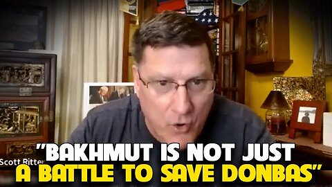 Scott Ritter - Bakhmut is not just a Battle to Save Donbas