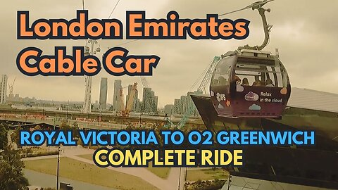 London Emirates Cable Car, Royal Victoria to O2 Greenwich, Complete Ride