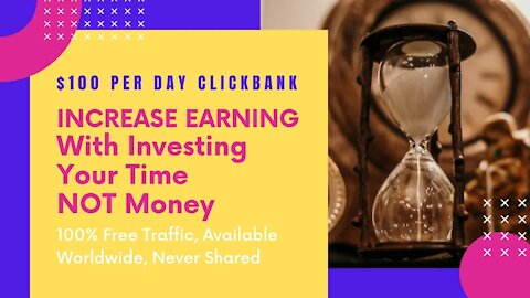 INCREASE EARNING With Investing Your Time NOT Money, $100 Per Day Clickbank, Free Traffic