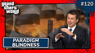 Grand Theft World Podcast 120 | Paradigm Blindness