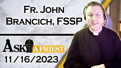 Ask A Priest Live with Fr. John Brancich, FSSP - 11/16/23