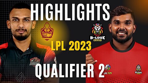 LPL 2023 Qualifier 2 Highlights 2023 - B-Love Kandy vs Galle Titans - Lanka Premier League