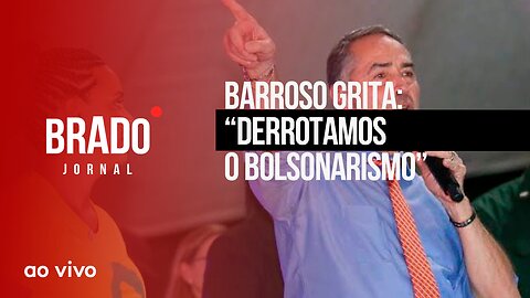 BARROSO GRITA: “DERROTAMOS O BOLSONARISMO” - AO VIVO: BRADO JORNAL - 13/07/2023