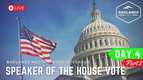 Badlands Media Live Coverage - Speaker of the House Vote - Day 4, Part 2