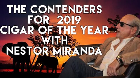 The Contenders for 2019 Cigar of the Year with Nestor Miranda