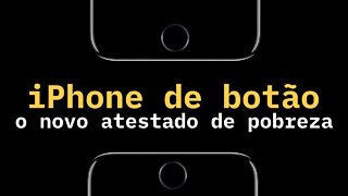 iPhone de botão: o novo atestado de pobreza