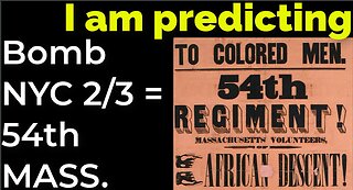 I am predicting Bomb in NYC on Feb 3 = 54th MASS. CIVIL WAR PROPHECY