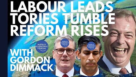 LABOUR LEADS, TORIES TUMBLE, REFORM RISES! THE WEF WINS ANOTHER ELECTION!