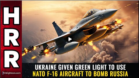 Ukraine given green light to use NATO F-16 aircraft to BOMB RUSSIA