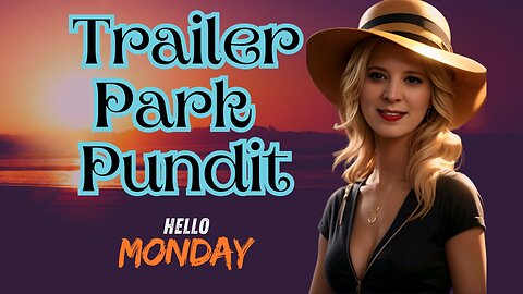 Trailer Park Pundit - Hello Monday - 20240603