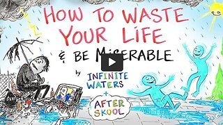 How to Waste Your Life & Be Miserable - Infinite Waters & After Skool