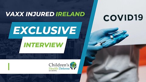Children’s Health Defense Europe interviews ‘Vaxx Injured - Ireland’ | January 2023