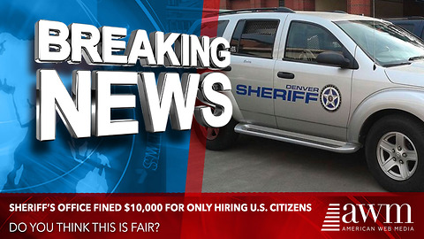 Sheriff’s Department Is Being Fined $10,000 For Only Hiring U.S. Citizens. Is This Fair?