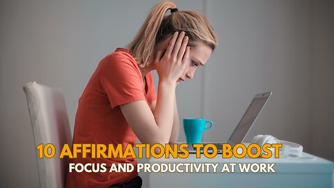 10 Affirmations to Boost Focus and Productivity at Work