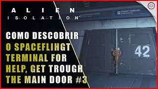 Alien Isolation, Como encontrar o Spaceflight Terminal for Help, Get trough the main Door #4