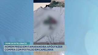 Crime de Estelionato: Homem preso em Itamarandiba após fazer compra com PIX falso em Capelinha.