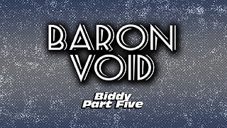 Baron Void - Biddy Part Five