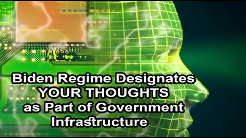 Biden Regime Designates YOUR THOUGHTS as Government Infrastructure