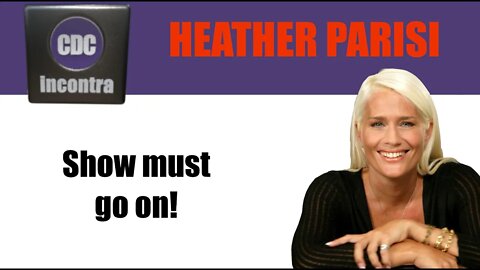 Show must go on! - Heather Parisi - CDC Incontra