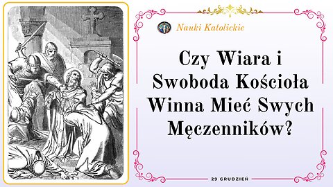 Czy Wiara i Swoboda Kościoła Winna Mieć Swych Męczenników? | 29 Grudzień