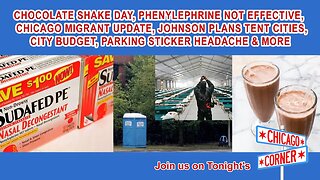 Chocolate Shakes, Phenylephrine, Chicago Migrant Update, Tent Cities, Parking Stickers & More