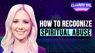 HOW TO RECOGNIZE SPIRITUAL ABUSE ElijahFire: Ep. 336 – KELSEY O’MALLEY