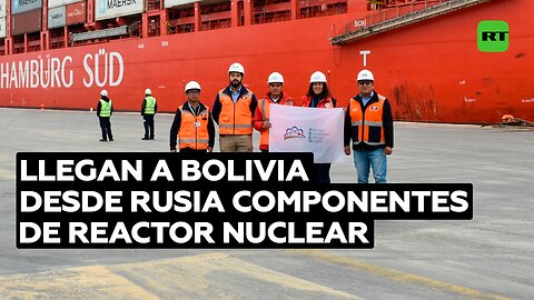 Llegan a Bolivia desde Rusia componentes de Reactor Nuclear