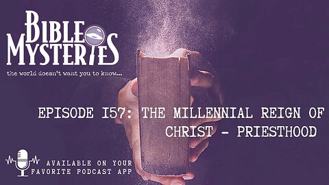 Bible Mysteries Podcast - Episode 157: The Millennial Reign of Christ Priesthood