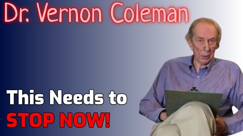 This Needs to Be STOPPED NOW! - Dr. Vernon Coleman