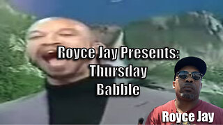 Royce Jay Presents: Thursday Babble!