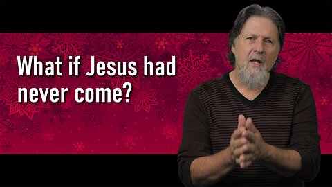 Christmas Devotion: What if Jesus had never come