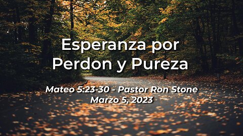 2023-03-05 - Esperanza por Perdon y Pureza (Mateo 5:23-30) - Pastor Ron (Spanish)